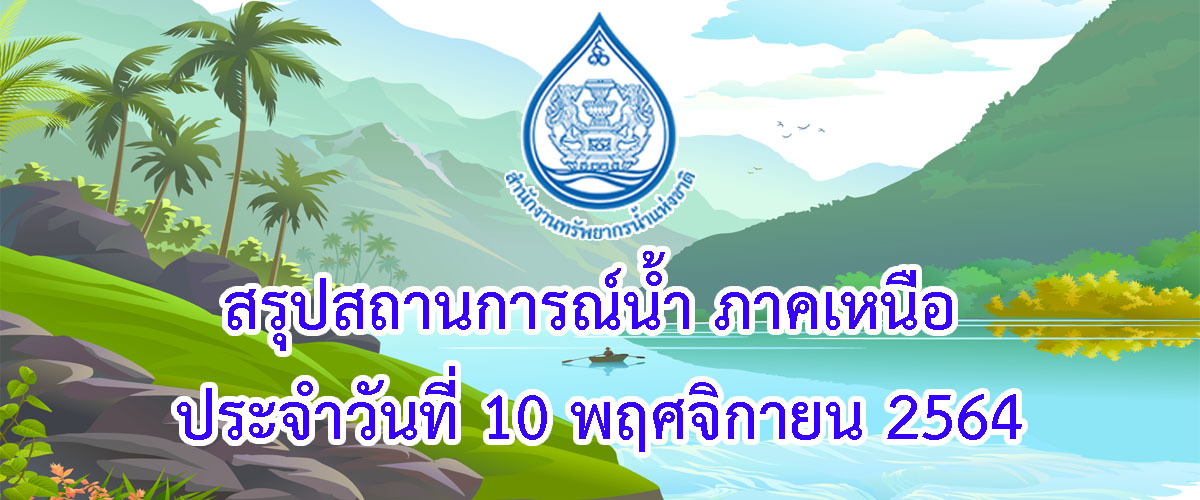 สรุปสถานการณ์น้ำ ภาคเหนือ ประจำวันที่ 10 พฤศจิกายน 2564