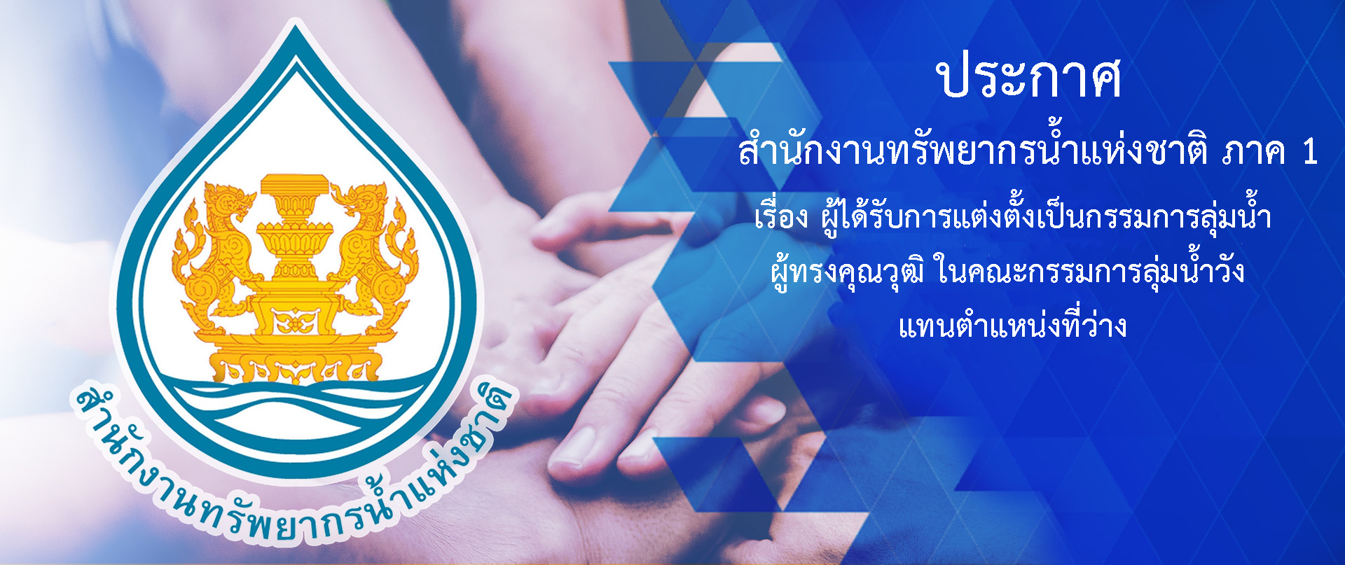 ประกาศสำนักงานทรัพยาหรน้ำแห่งชาติภาค 1 เรื่อง ผู้ได้รับการแต่งตั้งเป็นกรรมการลุ่มน้ำผู้ทรงคุณวุฒิ ในคณะกรรมการลุ่มน้ำวัง แทนตำแหน่งที่ว่าง